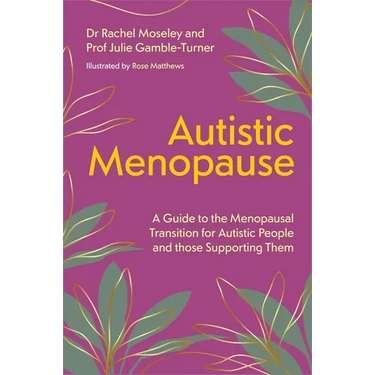 Autistic Menopause: A Guide to the Menopausal Transition for Autistic People and Those Supporting Them