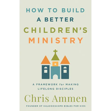 How to Build a Better Children's Ministry: A Framework for Making Lifelong Disciples