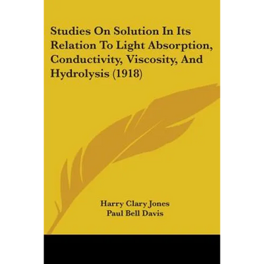 Studies On Solution In Its Relation To Light Absorption, Conductivity, Viscosity, And Hydrolysis (1918)