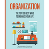 Organization: The Top 100 Best Ways To Organize Your Life