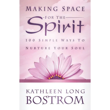 Making Space for the Spirit: 100 Simple Ways to Nurture Your Soul