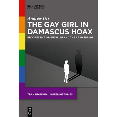 The Gay Girl in Damascus Hoax: Progressive Orientalism and the Arab Spring