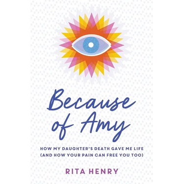 Because of Amy: How My Daughter's Death Gave Me Life (And How Your Pain Can Free You Too)