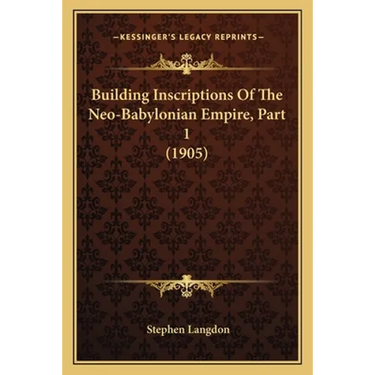 Building Inscriptions Of The Neo-Babylonian Empire, Part 1 (1905)