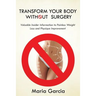 Transform Your Body without Surgery: Valuable Insider Information to Painless Weight Loss and Physique Improvement