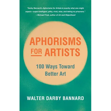Aphorisms for Artists: 100 Ways Toward Better Art