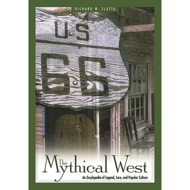 The Mythical West: An Encyclopedia of Legend, Lore, and Popular Culture