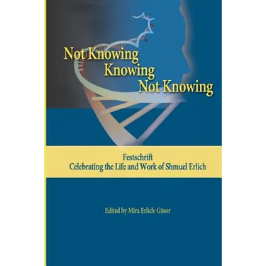 Not Knowing - Knowing - Not Knowing: Festschrift, celebrating the life and work of Shmuel Erlich