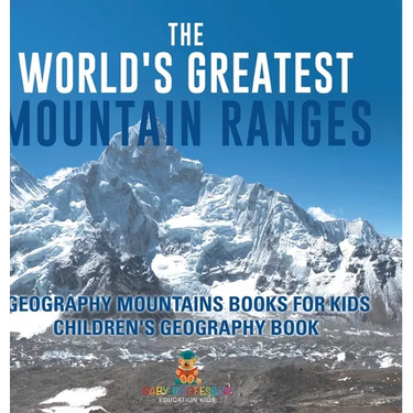 The World's Greatest Mountain Ranges - Geography Mountains Books for Kids Children's Geography Book