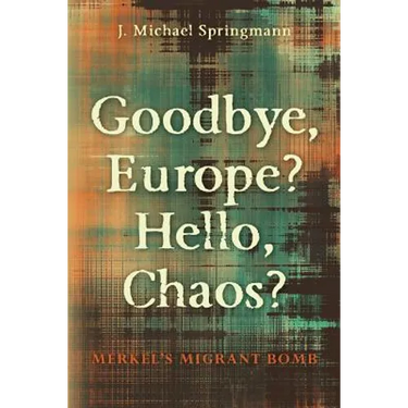 Goodbye, Europe? Hello, Chaos?: Merkel's Migrant Bomb