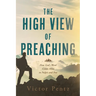 The High View of Preaching: How God' s Word Comes Alive in Pulpit and Pew