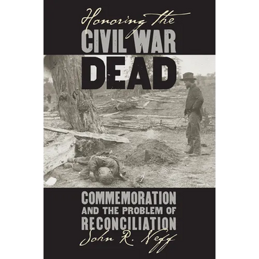 Honoring the Civil War Dead: Commemoration and the Problem of Reconciliation