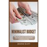 Minimalist Budget: Save Money, Avoid Compulsive Spending, Learn Practical and Simple Budgeting Strategies, Money Management Skills, & Declutter Your F