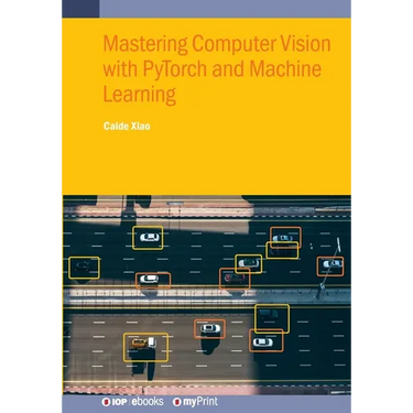 Mastering Computer Vision with PyTorch and Machine Learning