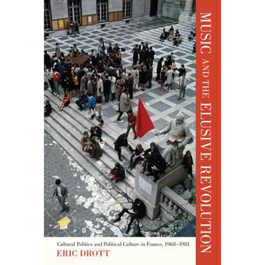Music and the Elusive Revolution: Cultural Politics and Political Culture in France, 1968-1981 Volume 12