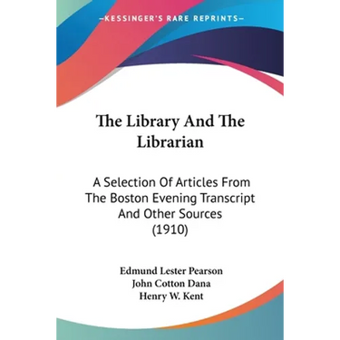 The Library And The Librarian: A Selection Of Articles From The Boston Evening Transcript And Other Sources (1910)