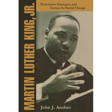 Martin Luther King, Jr.: Nonviolent Strategies and Tactics for Social Change