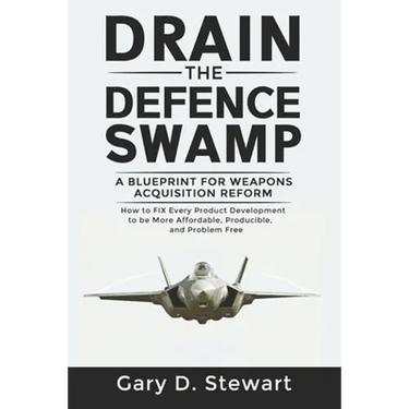 Drain the Defence Swamp: A Blueprint for Weapons Acquisition Reform - How to FIX every Product Development to be more Affordable, Producible an