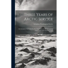 Three Years of Arctic Service: An Account of the Lady Franklin Expedition of 1881-84 and the Attainment of the Farthest North