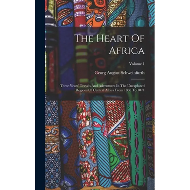 The Heart Of Africa: Three Years' Travels And Adventures In The Unexplored Regions Of Central Africa From 1868 To 1871; Volume 1