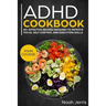 ADHD Cookbook: Main Course - 80+ Effective Recipes Designed to Improve Focus, Self Control and Execution Skills (Autism & Add Friendly Recipes)