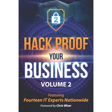 Hack Proof Your Business, Volume 2: Featuring 14 IT Experts Nationwide