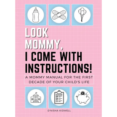Look Mommy, I Come with Instructions!: A Mommy Manual for the First Decade of Your Child's Life