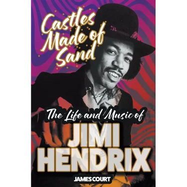 Castles Made of Sand: The Life and Music of Jimi Hendrix