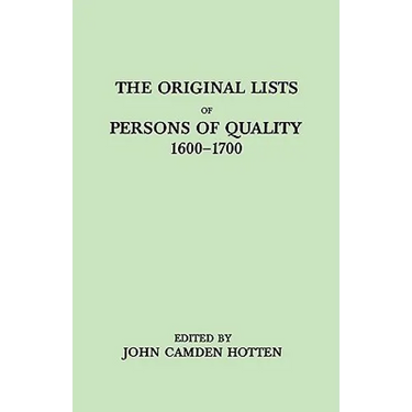Original Lists of Persons of Quality, 1600-1700. Emigrants, Religious Exiles, Political Rebels, Serving Men Sold for a Term of Years, Apprentices,