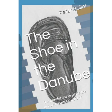 The Shoe in the Danube: The immigrant experience of a holocaust survivor