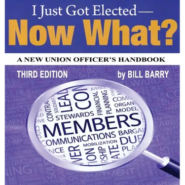 I Just Got Elected, Now What? a New Union Officer's Handbook 3rd Edition