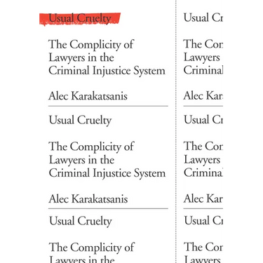Usual Cruelty: The Complicity of Lawyers in the Criminal Injustice System