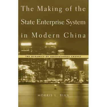 The Making of the State Enterprise System in Modern China: The Dynamics of Institutional Change