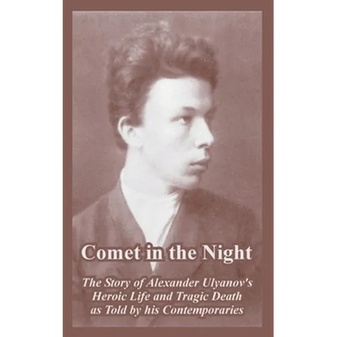 Comet in the Night: The Story of Alexander Ulyanov's Heroic Life and Tragic Death as Told by his Contemporaries