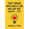 For Those Who Have a Job and Are Not Happy... Yet