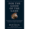 For the Good of the Game: The Inside Story of the Surprising and Dramatic Transformation of Major League Baseball