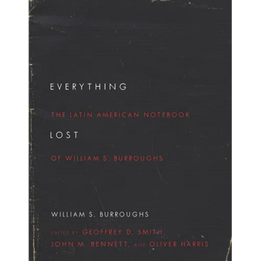 Everything Lost: The Latin American Notebook of William S. Burroughs, Revised Edition