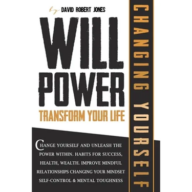 Willpower Transform Your Life: Change Yourself and Unleash the Power Within. Habits for Success, Health, Wealth. Improve Mindful Relationships Changi