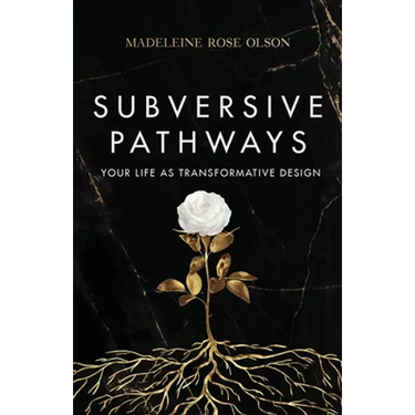 Subversive Pathways: Your Life as Transformative Design