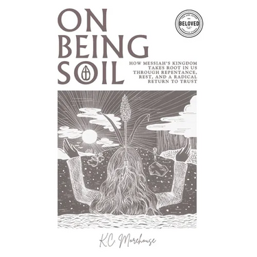 On Being Soil: How Messiah's Kingdom Takes Root Through Repentance, Rest, and a Radical Return to Trust