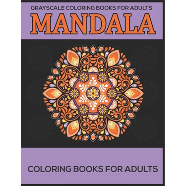 Grayscale Coloring Books For Adults: Mandala Coloring Books For Adults: Stress Relieving Mandala Designs
