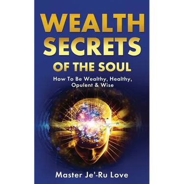 Wealth Secrets of The Soul: How to Be Wealthy, Healthy, Opulent & Wise!