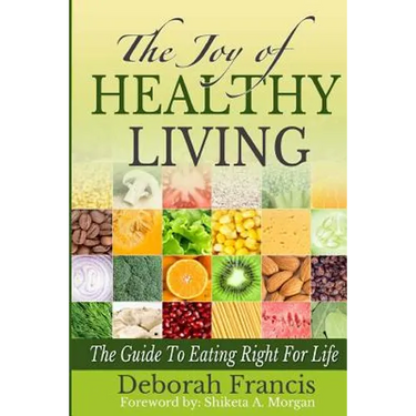 The Joy of Healthy Living: The Guide To Eating Right For Life
