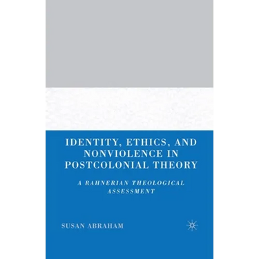 Identity, Ethics, and Nonviolence in Postcolonial Theory: A Rahnerian Theological Assessment