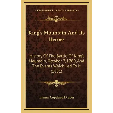 King's Mountain And Its Heroes: History Of The Battle Of King's Mountain, October 7, 1780, And The Events Which Led To It (1881)