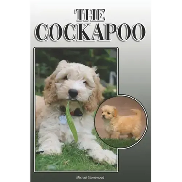 The Cockapoo: A Complete and Comprehensive Owners Guide To: Buying, Owning, Health, Grooming, Training, Obedience, Understanding and