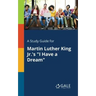 A Study Guide for Martin Luther King Jr.'s "I Have a Dream"