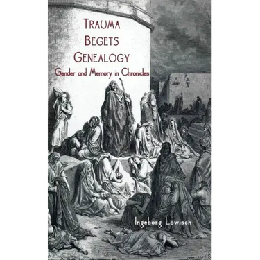 Trauma Begets Genealogy: Gender and Memory in Chronicles