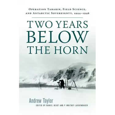 Two Years Below the Horn: Operation Tabarin, Field Science, and Antarctic Sovereignty, 1944-1946