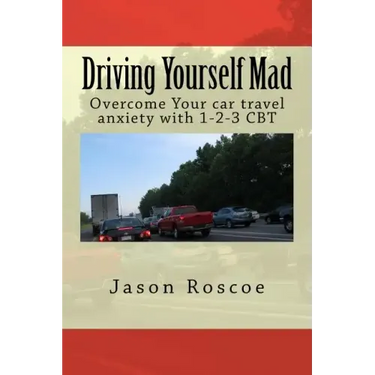 Driving Yourself Mad: Overcome Your car travel anxiety with 1-2-3 CBT